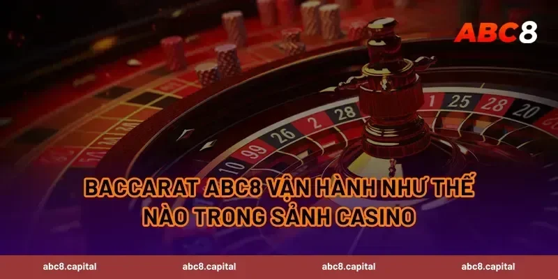 Baccarat ABC8 vận hành như thế nào trong sảnh casino