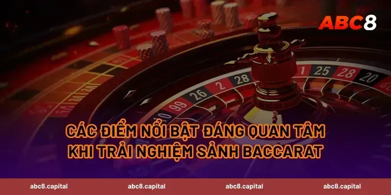 Các điểm nổi bật đáng quan tâm khi trải nghiệm sảnh baccarat