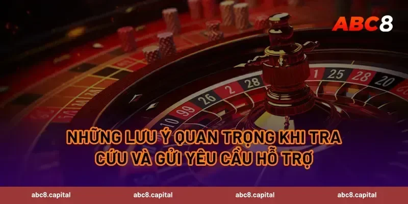 Những lưu ý quan trọng khi tra cứu và gửi yêu cầu hỗ trợ